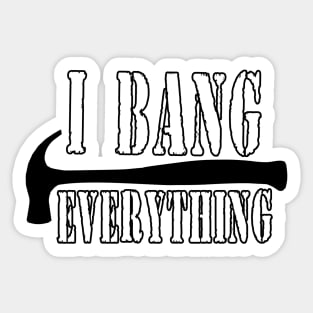 I Bang Everything Sticker